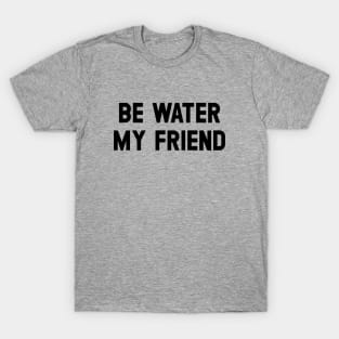 Be Water My Friend, black T-Shirt